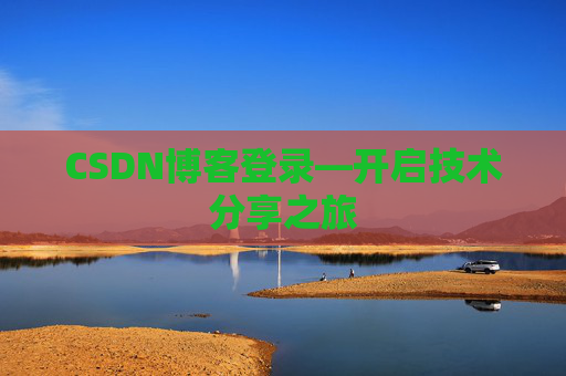 CSDN博客登录—开启技术分享之旅