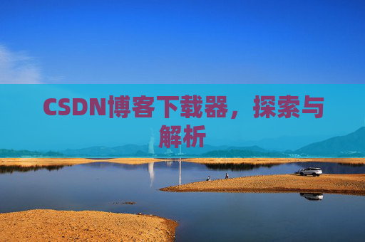 CSDN博客下载器，探索与解析