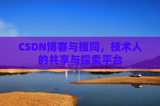 CSDN博客与搜同,技术人的共享与探索平台