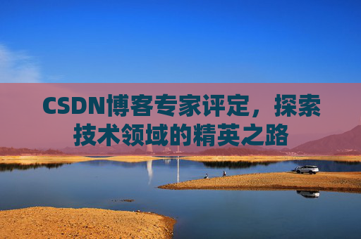 CSDN博客专家评定,探索技术领域的精英之路