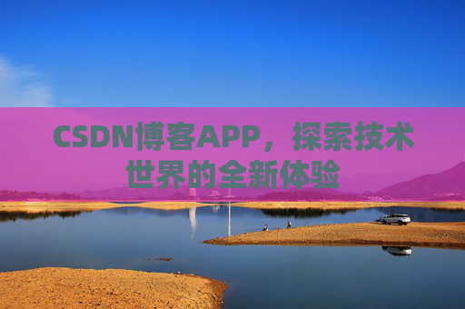 CSDN博客APP，探索技术世界的全新体验