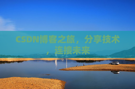 CSDN博客之旅，分享技术，连接未来