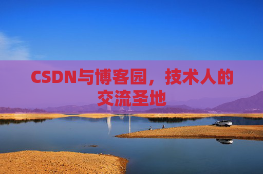 CSDN与博客园，技术人的交流圣地