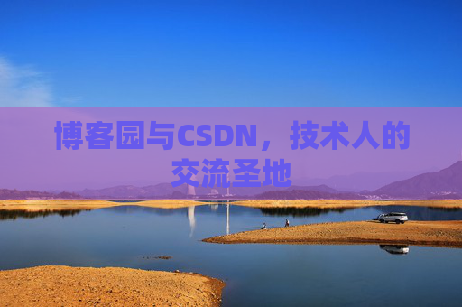 博客园与CSDN，技术人的交流圣地
